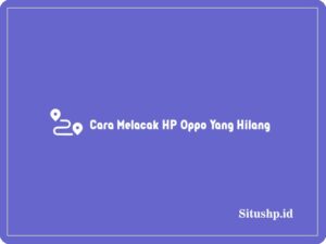 Cara Melacak HP Oppo Yang Hilang