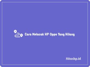 4+ Cara Melacak HP Oppo Yang Hilang Terlengkap 2024