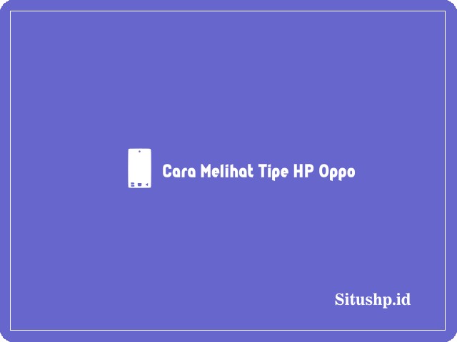 Cara melihat tipe HP Oppo