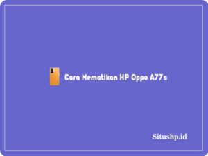 3+ Cara Mematikan HP Oppo A77s Dengan & Tanpa Tombol 2024