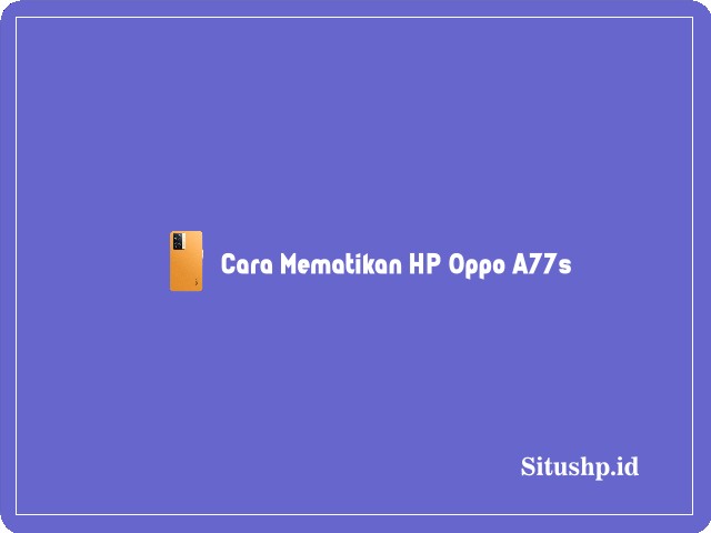 Cara mematikan HP Oppo A77s