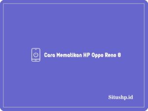 3+ Cara Mematikan HP Oppo Reno 8 Terlengkap 2024