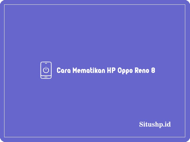 cara mematikan HP Oppo Reno 8