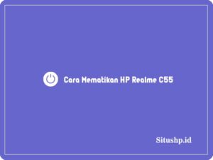 3 Cara Mematikan HP Realme C55 Dengan dan Tanpa Tombol 2024