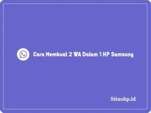 3 Cara Membuat 2 WA Dalam 1 HP Samsung Terlengkap 2024
