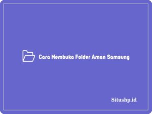 3 Cara Membuka Folder Aman Samsung Terlengkap 2024