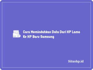 Cara Memindahkan Data Dari HP Lama Ke HP Baru Samsung