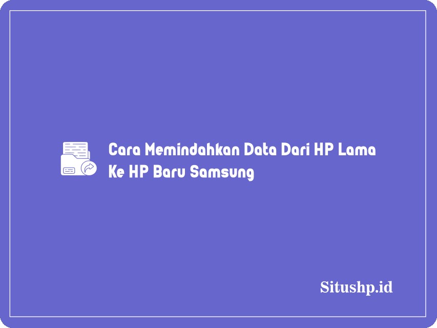Cara Memindahkan Data Dari HP Lama Ke HP Baru Samsung