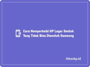 Cara Memperbaiki HP Layar Sentuh Yang Tidak Bisa Disentuh Samsung