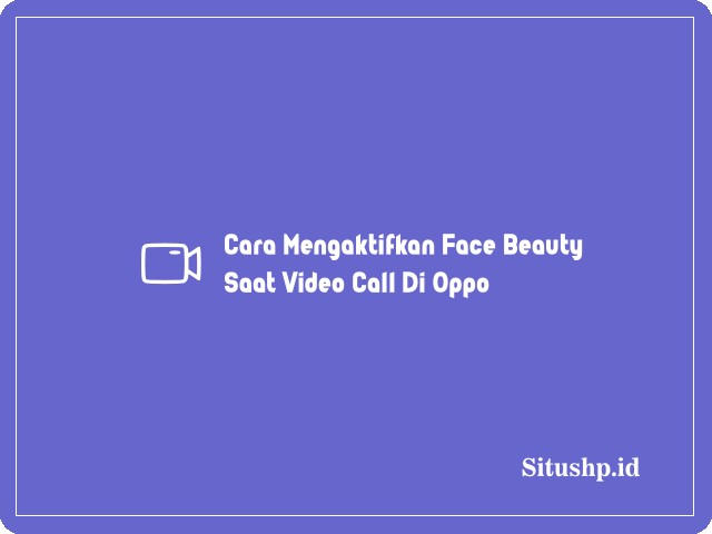 Cara mengaktifkan face beauty saat video call di Oppo