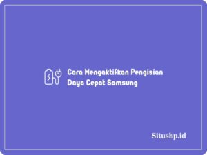 2+ Cara Mengaktifkan Pengisian Daya Cepat Samsung Terbaru 2023