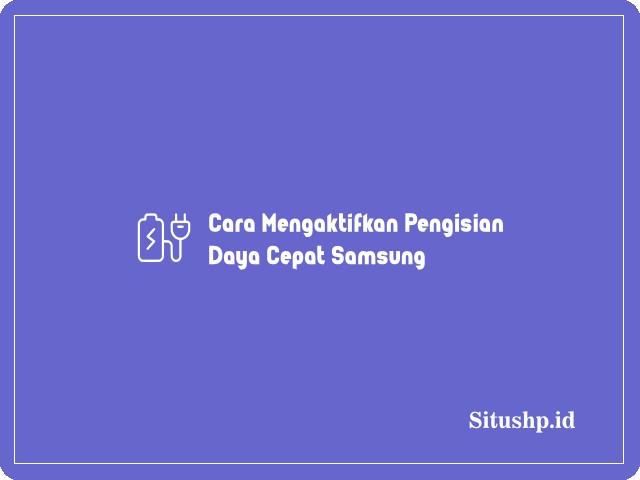 Cara Mengaktifkan Pengisian Daya Cepat Samsung