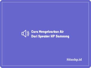Cara Mengeluarkan Air Dari Speaker HP Samsung
