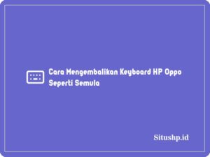 Cara Mengembalikan Keyboard HP Oppo Seperti Semula Terbaru 2024