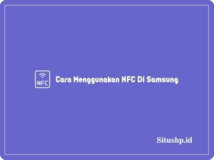 3+ Cara Menggunakan NFC Di Samsung Terlengkap 2023