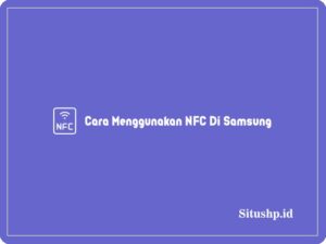 3+ Cara Menggunakan NFC Di Samsung Terlengkap 2024