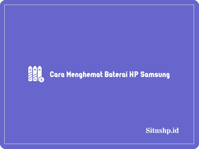 Cara Menghemat Baterai HP Samsung