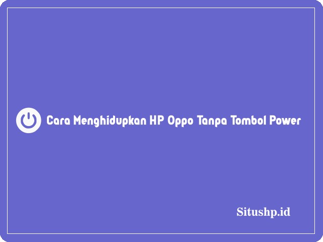 Cara menghidupkan HP Oppo tanpa tombol power