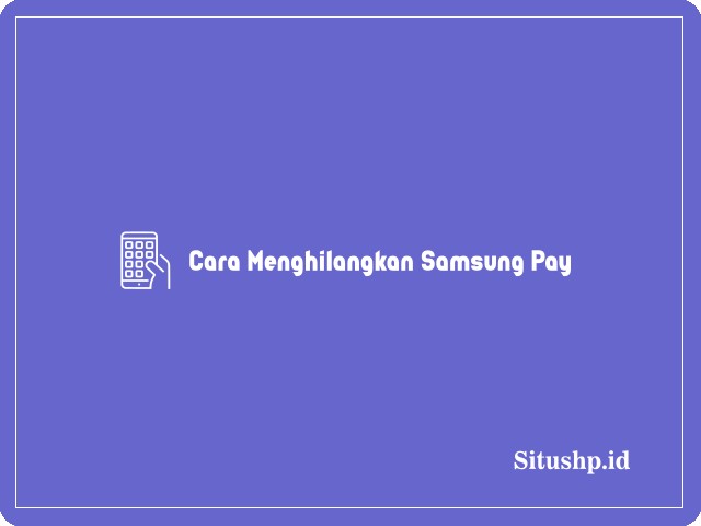 3+ Cara Menghilangkan Samsung Pay Terlengkap 2023