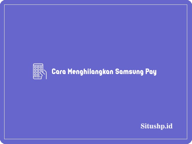 3+ Cara Menghilangkan Samsung Pay Terlengkap 2024