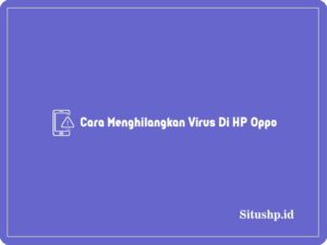 4 Cara Menghilangkan Virus Di HP Oppo & Penyebab Terbaru 2024