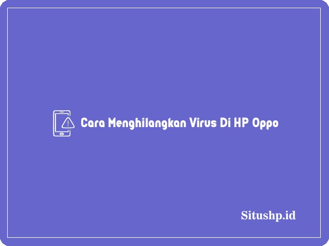 Cara menghilangkan virus di HP Oppo