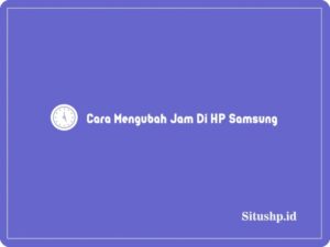 Cara Mengubah Jam Di HP Samsung