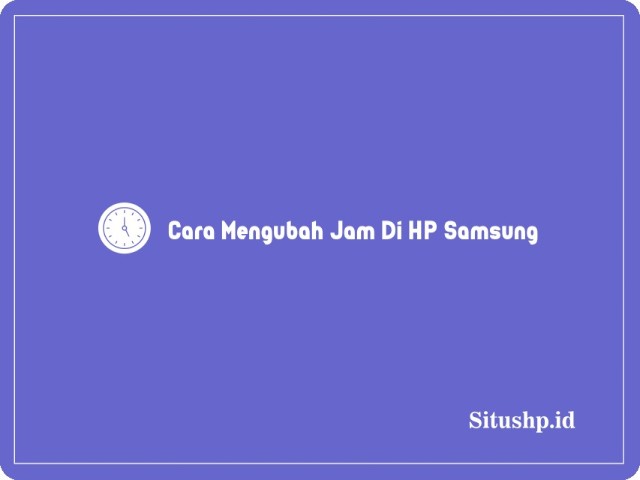Cara Mengubah Jam Di HP Samsung
