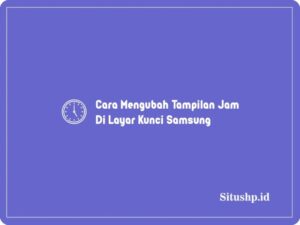 Cara Mengubah Tampilan Jam Di Layar Kunci Samsung