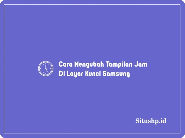 Cara Mengubah Tampilan Jam Di Layar Kunci Samsung