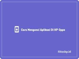 4 Cara Mengunci Aplikasi Di HP Oppo Terlengkap 2024