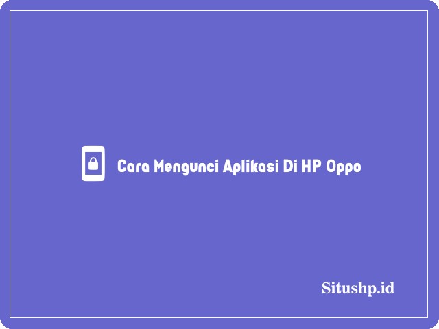 Cara Mengunci Aplikasi Di HP Oppo