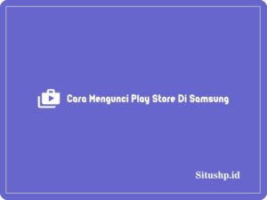 3+ Cara Mengunci Play Store Di Samsung Terbaru 2023