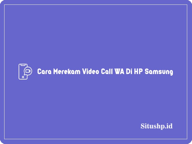 Cara Merekam Video Call WA Di HP Samsung