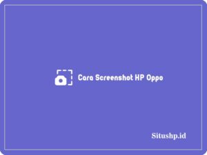 5+ Cara Screenshot HP Oppo Untuk Semua Tipe Terlengkap 2024