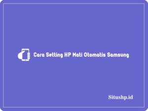 3+ Cara Setting HP Mati Otomatis Samsung Terbaru 2024