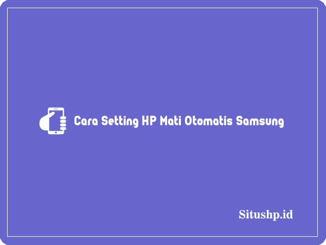 Cara Setting HP Mati Otomatis Samsung