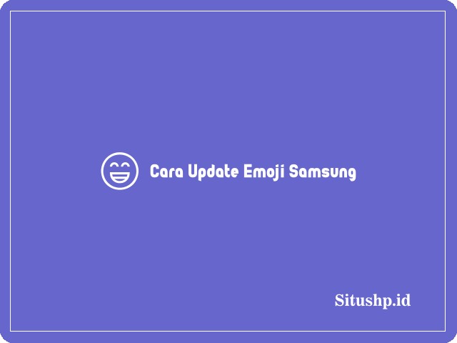 Cara Update Emoji Samsung