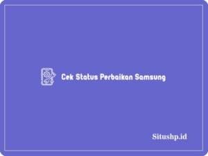 3 Cek Status Perbaikan Samsung Paling Lengkap 2024