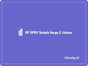 7+ Rekomendasi HP OPPO Terbaik Harga 2 Jutaan Terbaru 2024