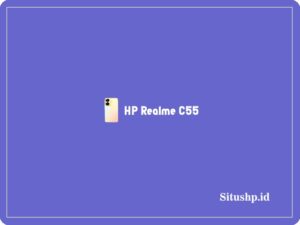 HP Realme C55: Keunggulan, Spesifikasi & Harga Terbaru 2024