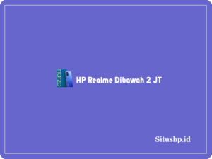Rekomendasi 5 HP Realme Dibawah 2 JT Terlengkap 2023