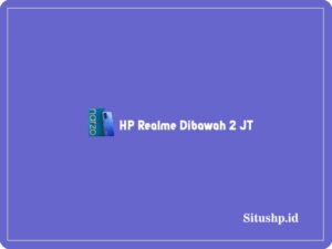 Rekomendasi 5 HP Realme Dibawah 2 JT Terlengkap 2024