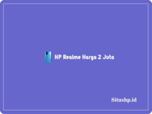 Rekomendasi 4 HP Realme Harga 2 Juta Terbaru 2024
