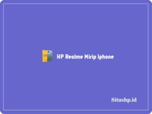 4 HP Realme Mirip Iphone Terlengkap 2024