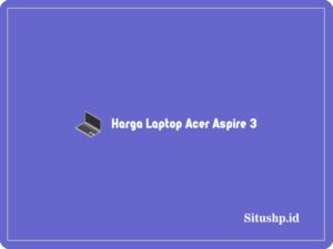 7 Rekomendasi Harga Laptop Acer Aspire 3 Terlengkap 2024