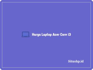 10 Harga Laptop Acer Core i3 4, 8 & 16 GB Terlengkap 2024