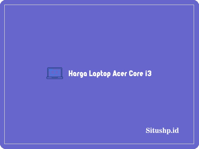 Harga Laptop Acer Core i3