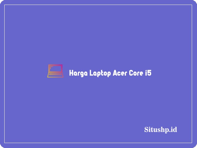 Harga Laptop Acer Core i5