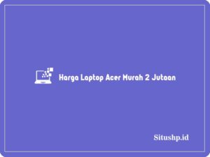10 Daftar Harga Laptop Acer Murah 2 Jutaan Terbaru 2024